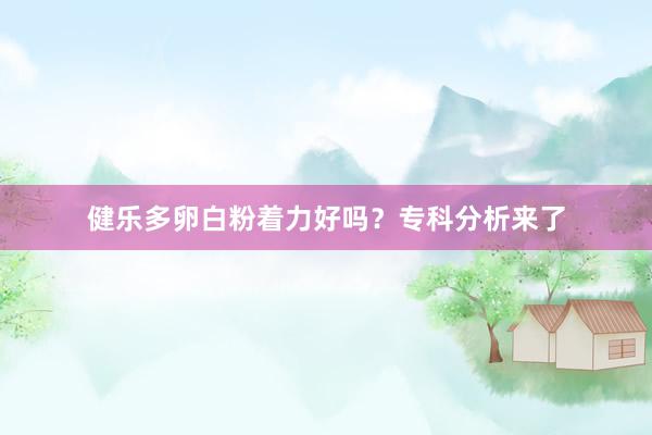 健乐多卵白粉着力好吗？专科分析来了
